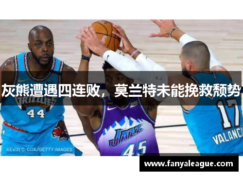 灰熊遭遇四连败，莫兰特未能挽救颓势