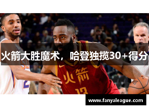 火箭大胜魔术，哈登独揽30+得分