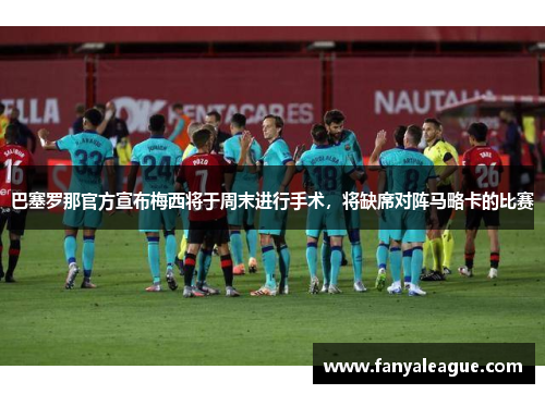 巴塞罗那官方宣布梅西将于周末进行手术，将缺席对阵马略卡的比赛