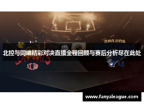 北控与同曦精彩对决直播全程回顾与赛后分析尽在此处